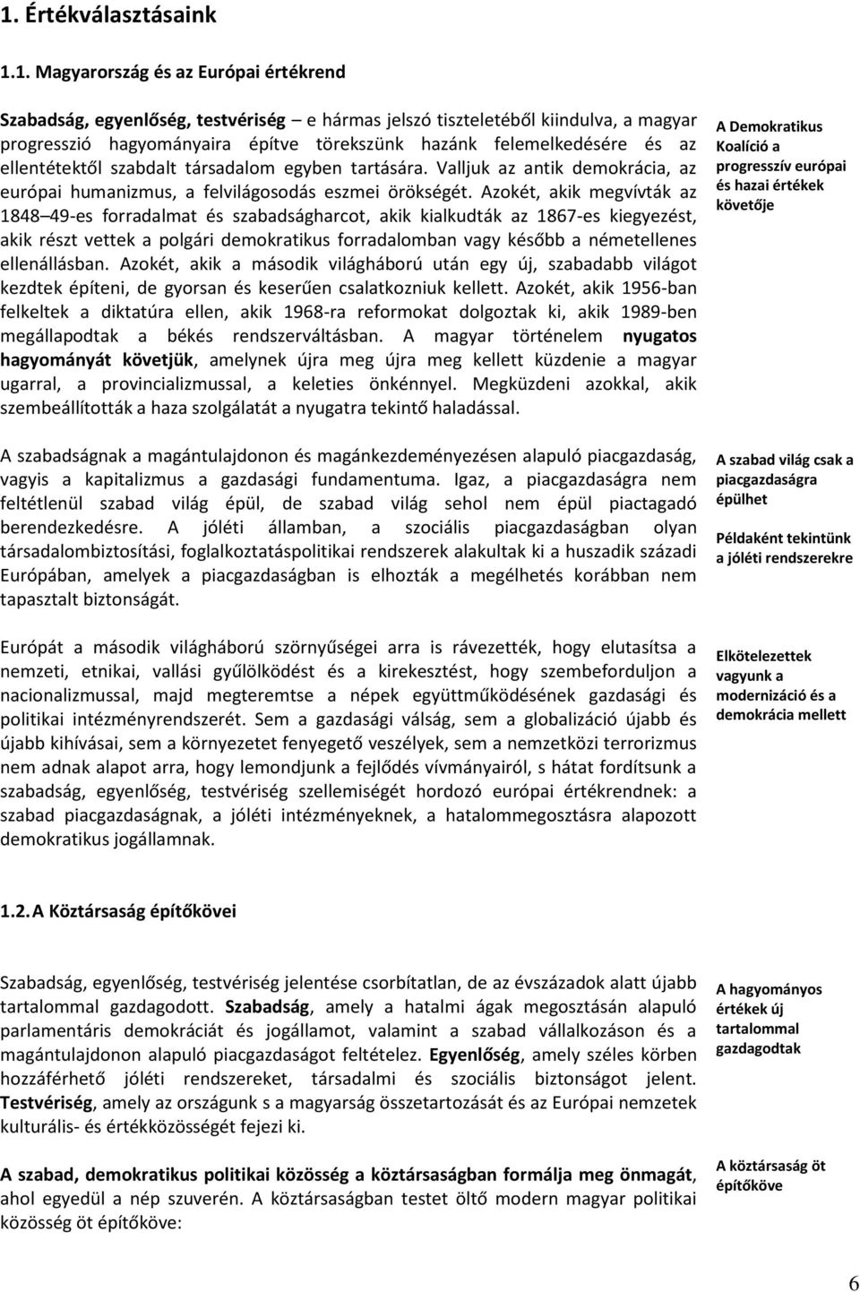 Azokét, akik megvívták az 1848 49-es forradalmat és szabadságharcot, akik kialkudták az 1867-es kiegyezést, akik részt vettek a polgári demokratikus forradalomban vagy később a németellenes