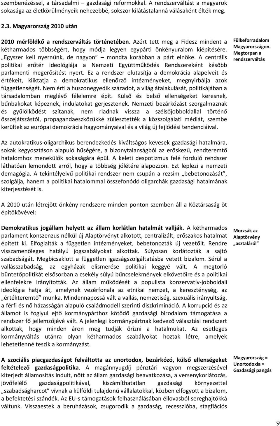 Egyszer kell nyernünk, de nagyon mondta korábban a párt elnöke. A centrális politikai erőtér ideológiája a Nemzeti Együttműködés Rendszereként később parlamenti megerősítést nyert.