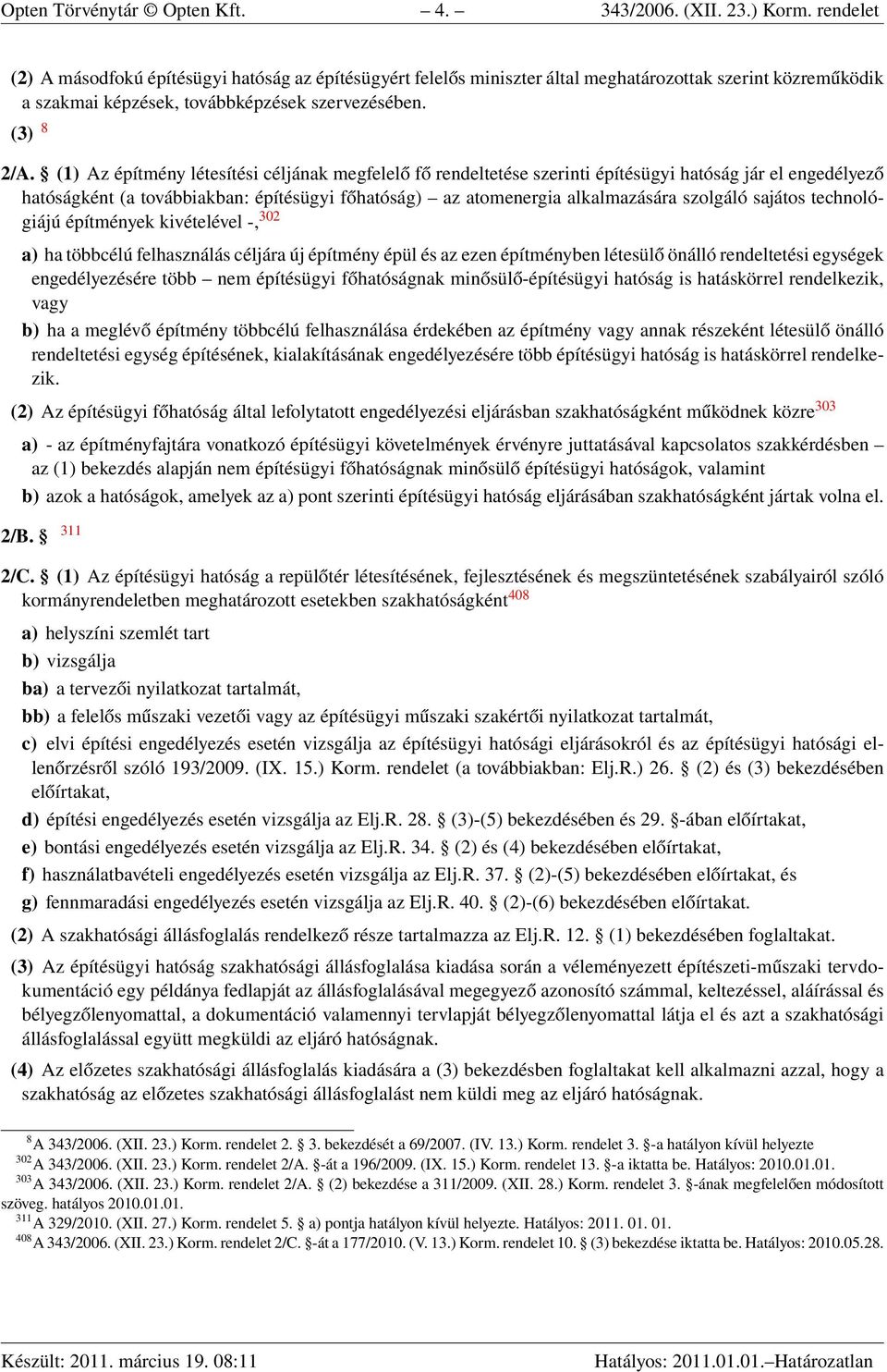 (1) Az építmény létesítési céljának megfelelő fő rendeltetése szerinti építésügyi hatóság jár el engedélyező hatóságként (a továbbiakban: építésügyi főhatóság) az atomenergia alkalmazására szolgáló