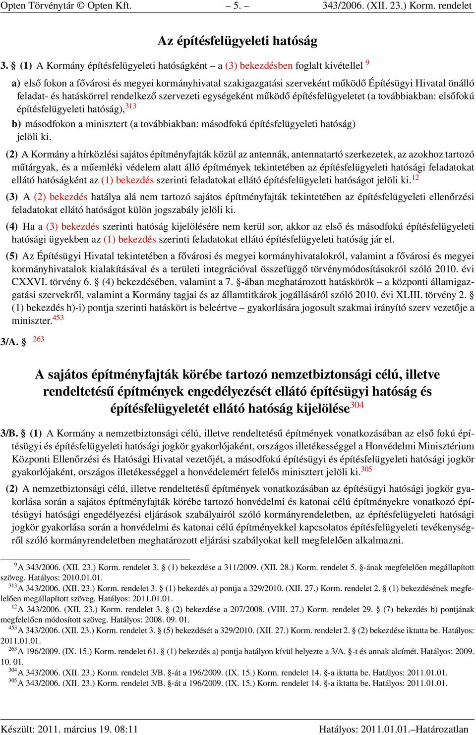 feladat- és hatáskörrel rendelkező szervezeti egységeként működő építésfelügyeletet (a továbbiakban: elsőfokú építésfelügyeleti hatóság), 313 b) másodfokon a minisztert (a továbbiakban: másodfokú