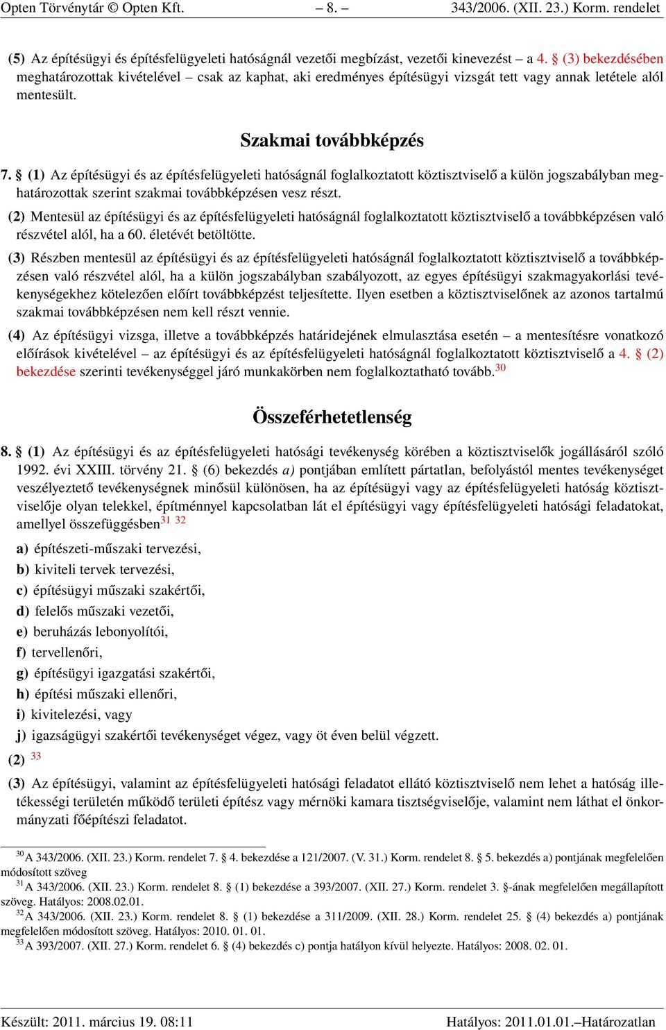 (1) Az építésügyi és az építésfelügyeleti hatóságnál foglalkoztatott köztisztviselő a külön jogszabályban meghatározottak szerint szakmai továbbképzésen vesz részt.