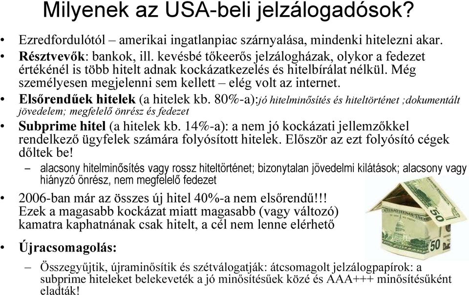 Elsőrendűek hitelek (a hitelek kb. 80%-a):jó hitelminősítés és hiteltörténet ;dokumentált jövedelem; megfelelő önrész és fedezet Subprime hitel (a hitelek kb.