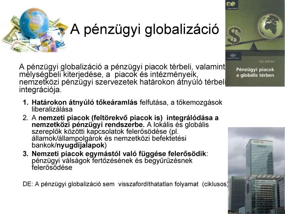 A nemzeti piacok (feltörekvő piacok is) integrálódása a nemzetközi pénzügyi rendszerbe. A lokális és globális szereplők közötti kapcsolatok felerősödése (pl.