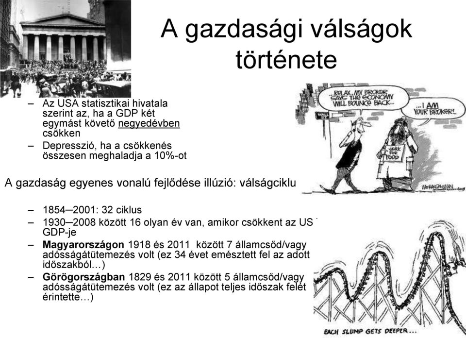 A gazdasági válságok története A gazdaság egyenes vonalú fejlődése illúzió: válságciklusok 1854 2001: 32 ciklus 1930 2008 között 16 olyan év