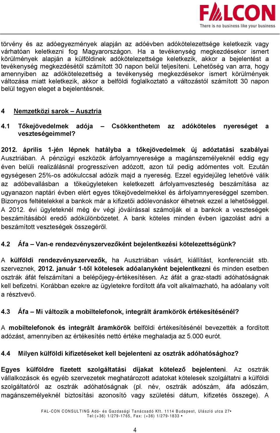 Lehetőség van arra, hogy amennyiben az adókötelezettség a tevékenység megkezdésekor ismert körülmények változása miatt keletkezik, akkor a belföldi foglalkoztató a változástól számított 30 napon