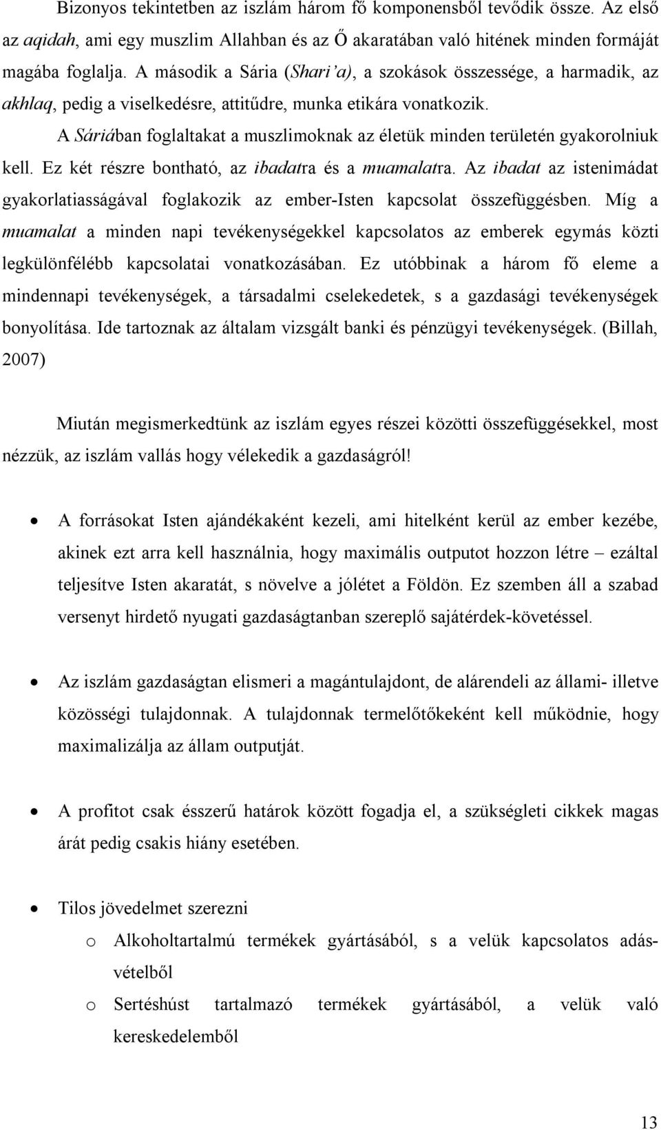 A Sáriában foglaltakat a muszlimoknak az életük minden területén gyakorolniuk kell. Ez két részre bontható, az ibadatra és a muamalatra.