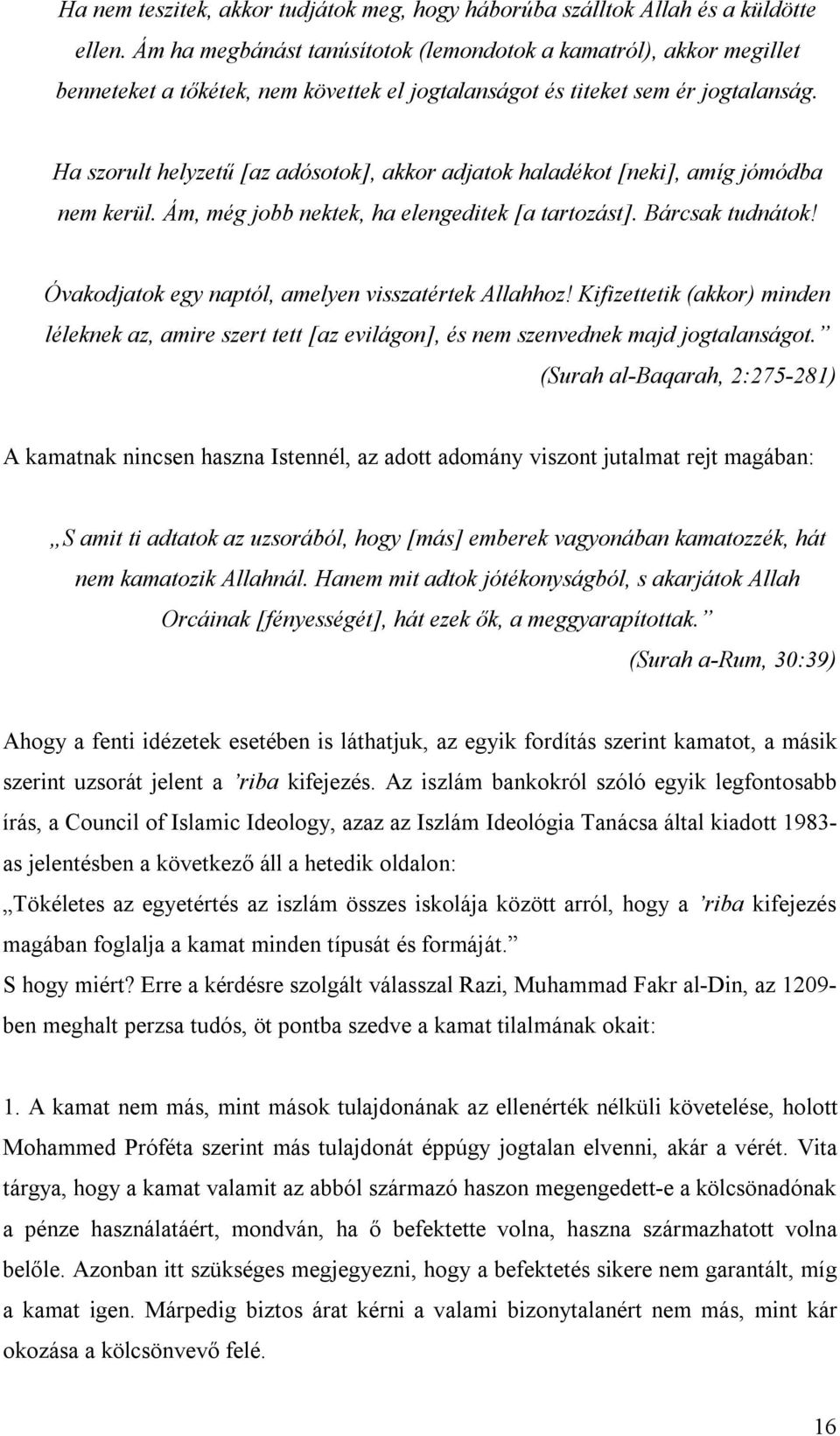 Ha szorult helyzetű [az adósotok], akkor adjatok haladékot [neki], amíg jómódba nem kerül. Ám, még jobb nektek, ha elengeditek [a tartozást]. Bárcsak tudnátok!