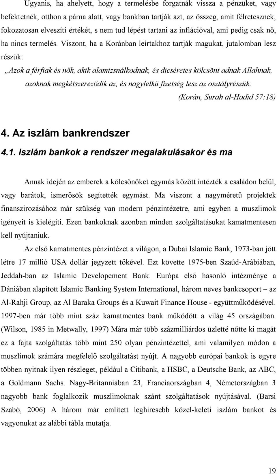 Viszont, ha a Koránban leírtakhoz tartják magukat, jutalomban lesz részük: Azok a férfiak és nők, akik alamizsnálkodnak, és dicséretes kölcsönt adnak Allahnak, azoknak megkétszereződik az, és