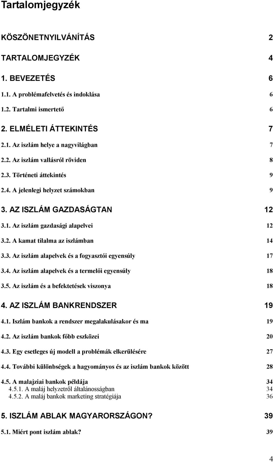 3. Az iszlám alapelvek és a fogyasztói egyensúly 17 3.4. Az iszlám alapelvek és a termelői egyensúly 18 3.5. Az iszlám és a befektetések viszonya 18 4. AZ ISZLÁM BANKRENDSZER 19 4.1. Iszlám bankok a rendszer megalakulásakor és ma 19 4.