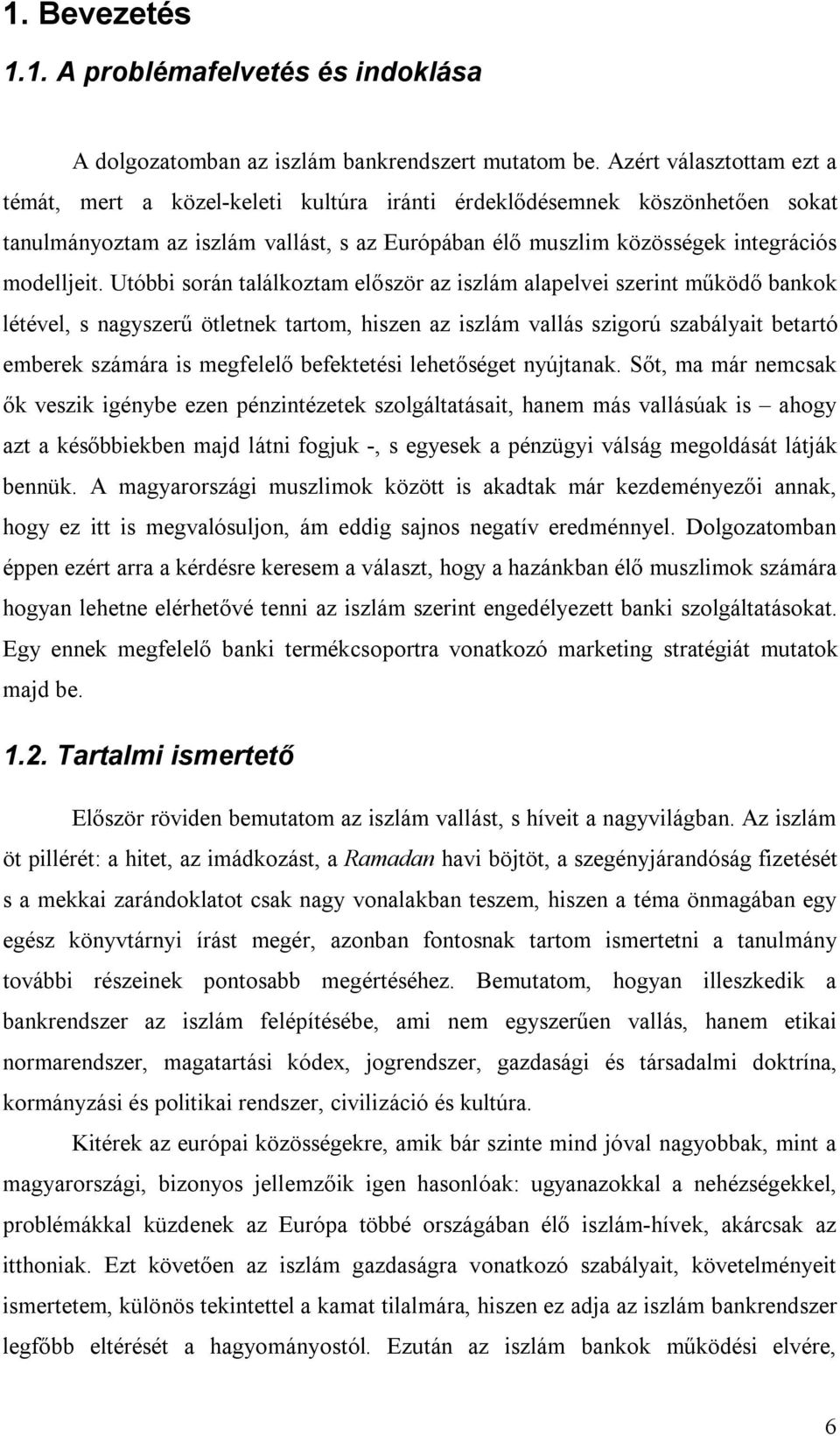 Utóbbi során találkoztam először az iszlám alapelvei szerint működő bankok létével, s nagyszerű ötletnek tartom, hiszen az iszlám vallás szigorú szabályait betartó emberek számára is megfelelő