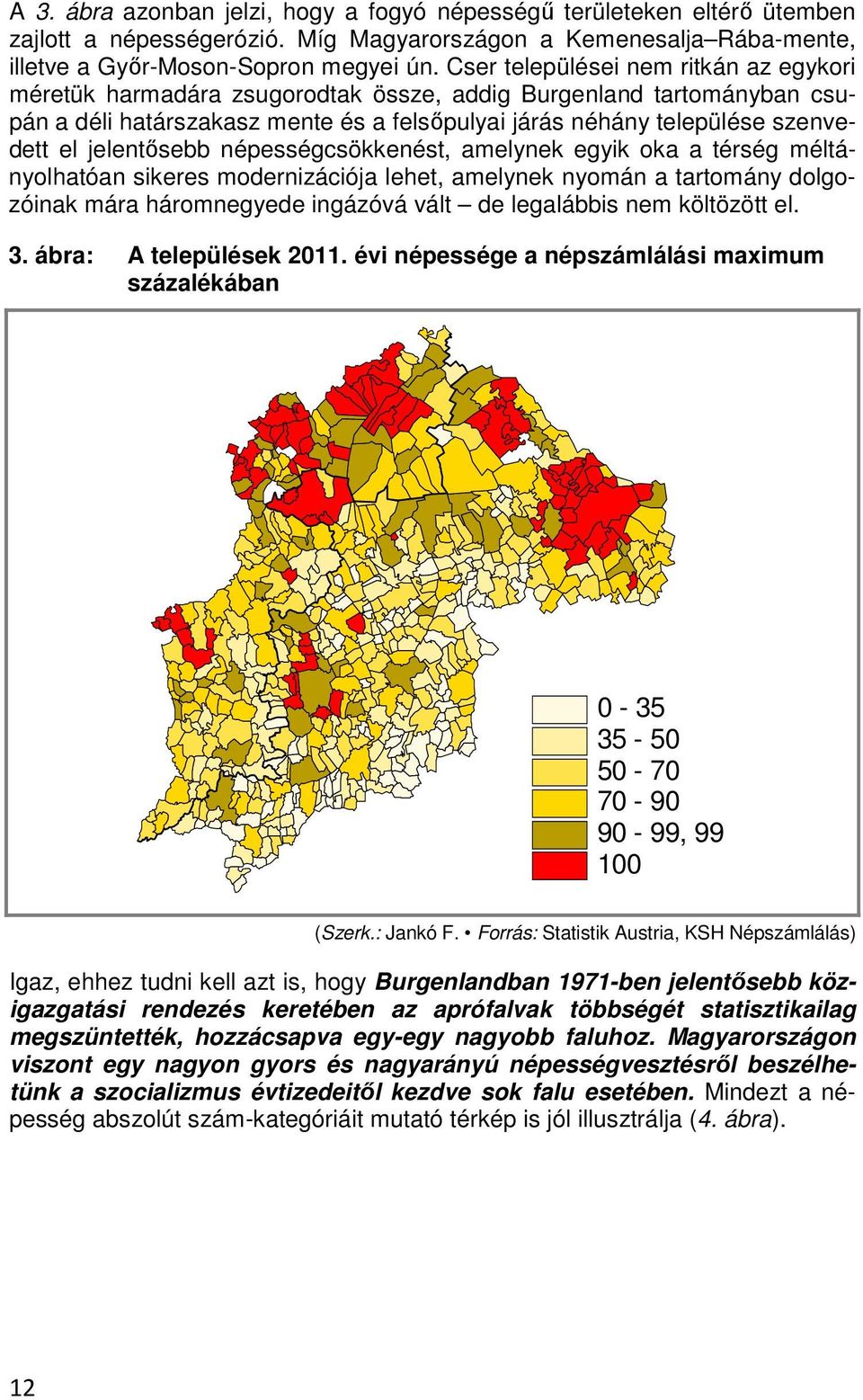 jelentősebb népességcsökkenést, amelynek egyik oka a térség méltányolhatóan sikeres modernizációja lehet, amelynek nyomán a tartomány dolgozóinak mára háromnegyede ingázóvá vált de legalábbis nem