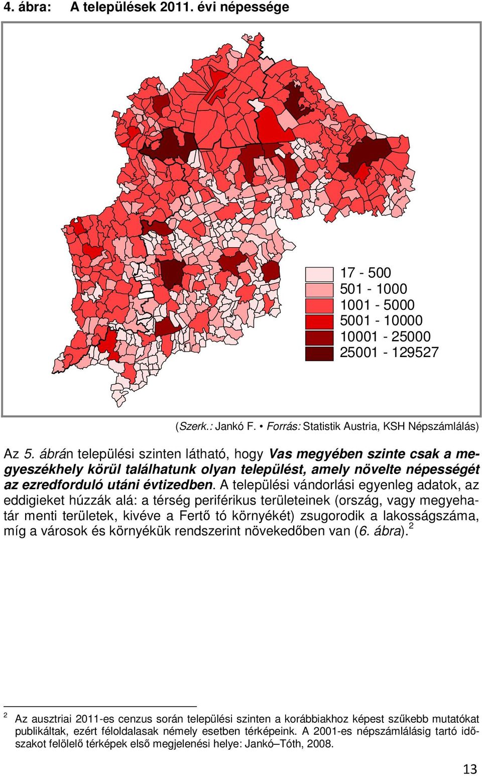 A települési vándorlási egyenleg adatok, az eddigieket húzzák alá: a térség periférikus területeinek (ország, vagy megyehatár menti területek, kivéve a Fertő tó környékét) zsugorodik a lakosságszáma,