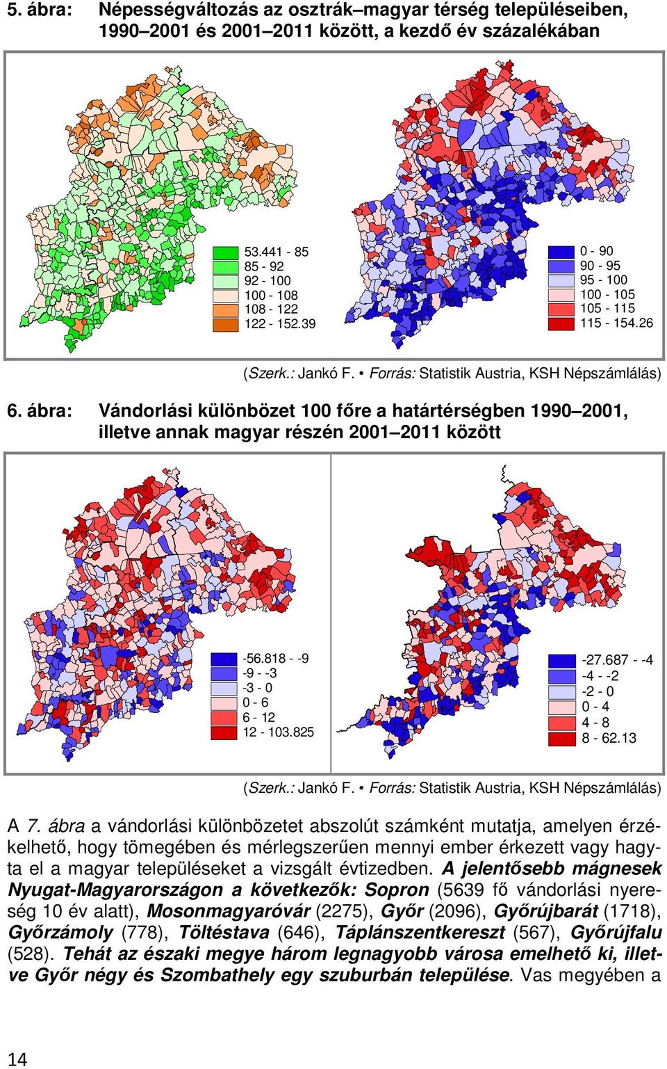 ábra: Vándorlási különbözet 100 főre a határtérségben 1990 2001, illetve annak magyar részén 2001 2011 között -56.818 - -9-9 - -3-3 - 0 0-6 6-12 12-103.825-27.687 - -4-4 - -2-2 - 0 0-4 4-8 8-62.