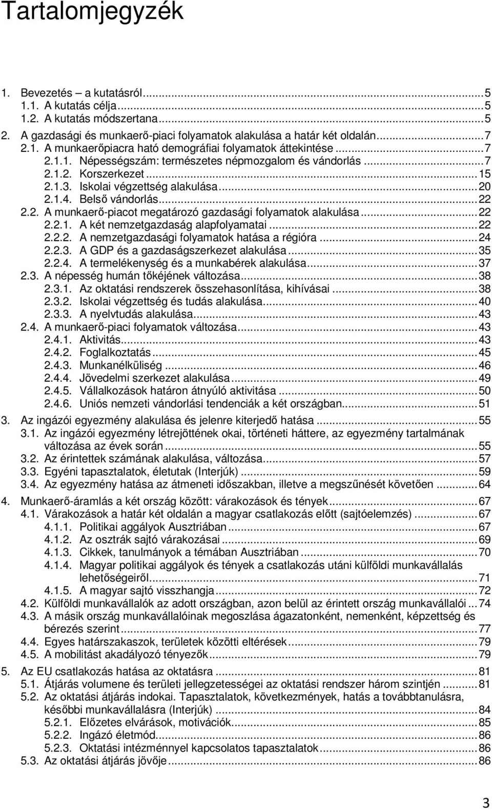 ..22 2.2.1. A két nemzetgazdaság alapfolyamatai...22 2.2.2. A nemzetgazdasági folyamatok hatása a régióra...24 2.2.3. A GDP és a gazdaságszerkezet alakulása...35 2.2.4. A termelékenység és a munkabérek alakulása.