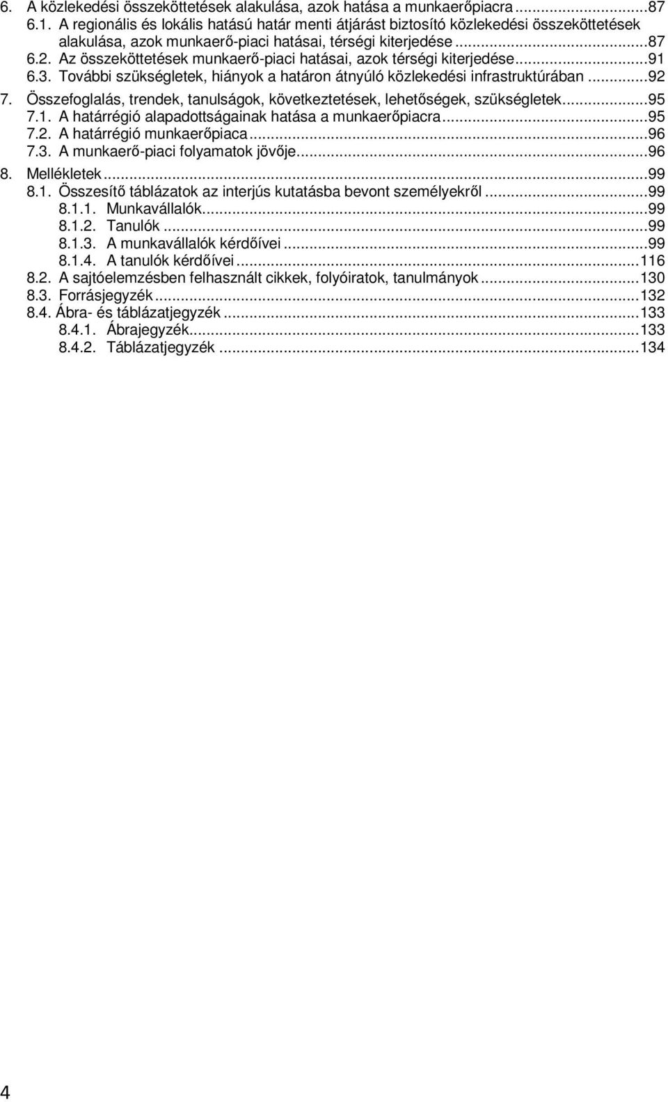 Az összeköttetések munkaerő-piaci hatásai, azok térségi kiterjedése...91 6.3. További szükségletek, hiányok a határon átnyúló közlekedési infrastruktúrában...92 7.