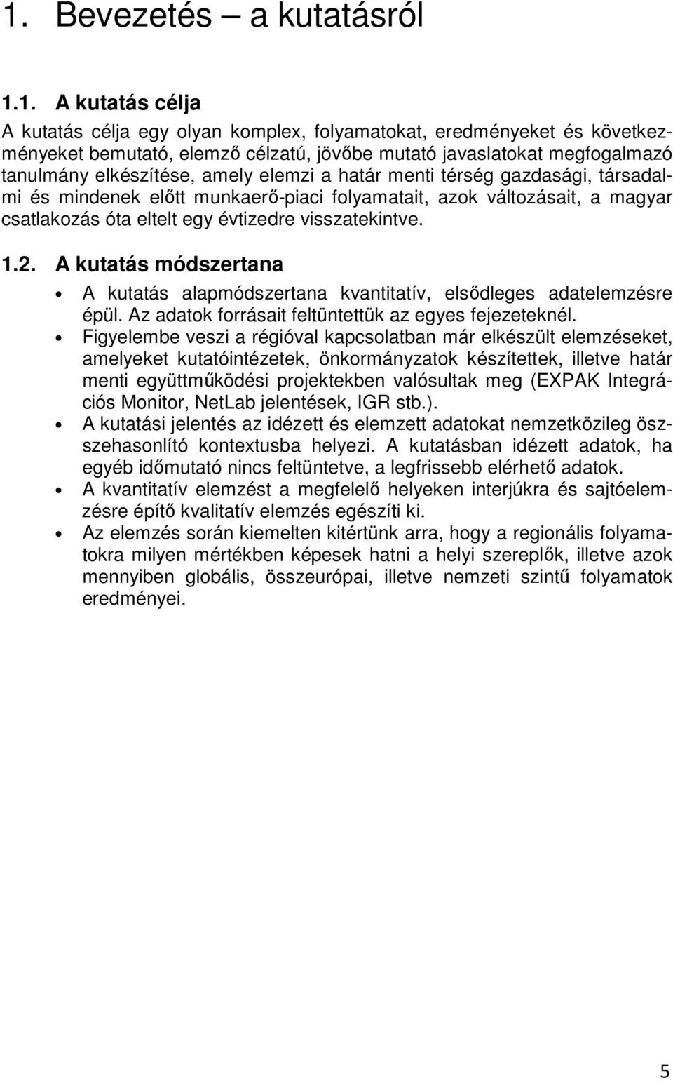 visszatekintve. 1.2. A kutatás módszertana A kutatás alapmódszertana kvantitatív, elsődleges adatelemzésre épül. Az adatok forrásait feltüntettük az egyes fejezeteknél.