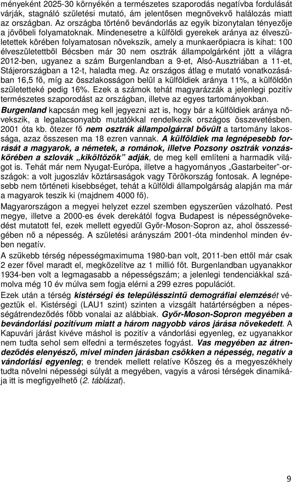 Mindenesetre a külföldi gyerekek aránya az élveszületettek körében folyamatosan növekszik, amely a munkaerőpiacra is kihat: 100 élveszületettből Bécsben már 30 nem osztrák állampolgárként jött a