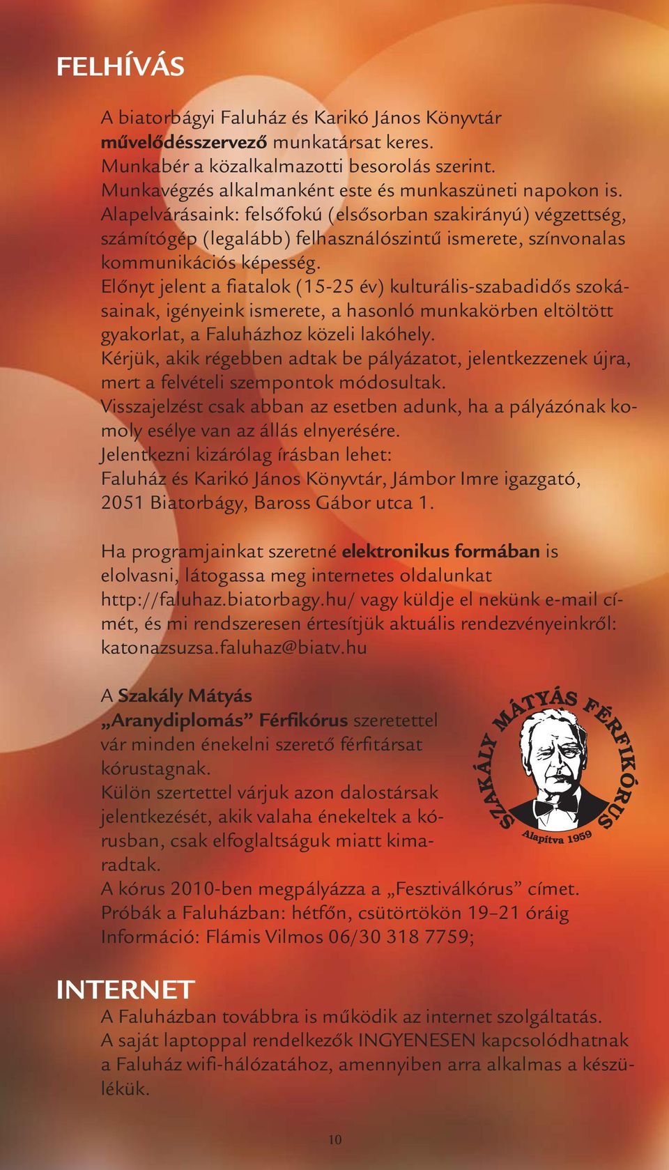 Előnyt jelent a fiatalok (15-25 év) kulturális-szabadidős szokásainak, igényeink ismerete, a hasonló munkakörben eltöltött gyakorlat, a Faluházhoz közeli lakóhely.