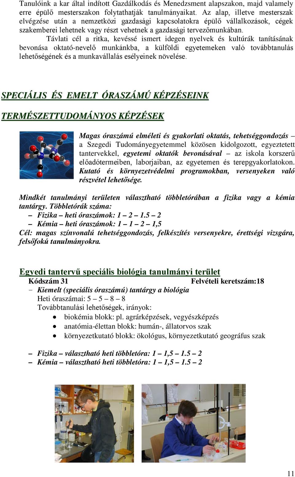 Távlati cél a ritka, kevéssé ismert idegen nyelvek és kultúrák tanításának bevonása oktató-nevelő munkánkba, a külföldi egyetemeken való továbbtanulás lehetőségének és a munkavállalás esélyeinek