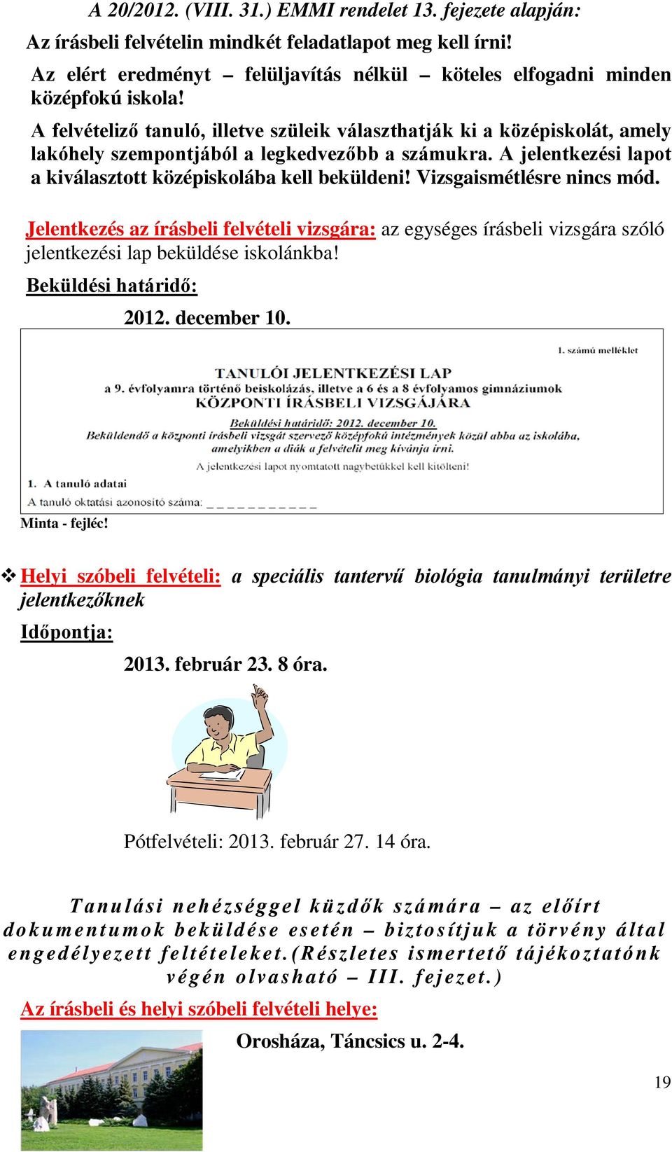 Vizsgaismétlésre nincs mód. Jelentkezés az írásbeli felvételi vizsgára: az egységes írásbeli vizsgára szóló jelentkezési lap beküldése iskolánkba! Beküldési határidő: 2012. december 10.