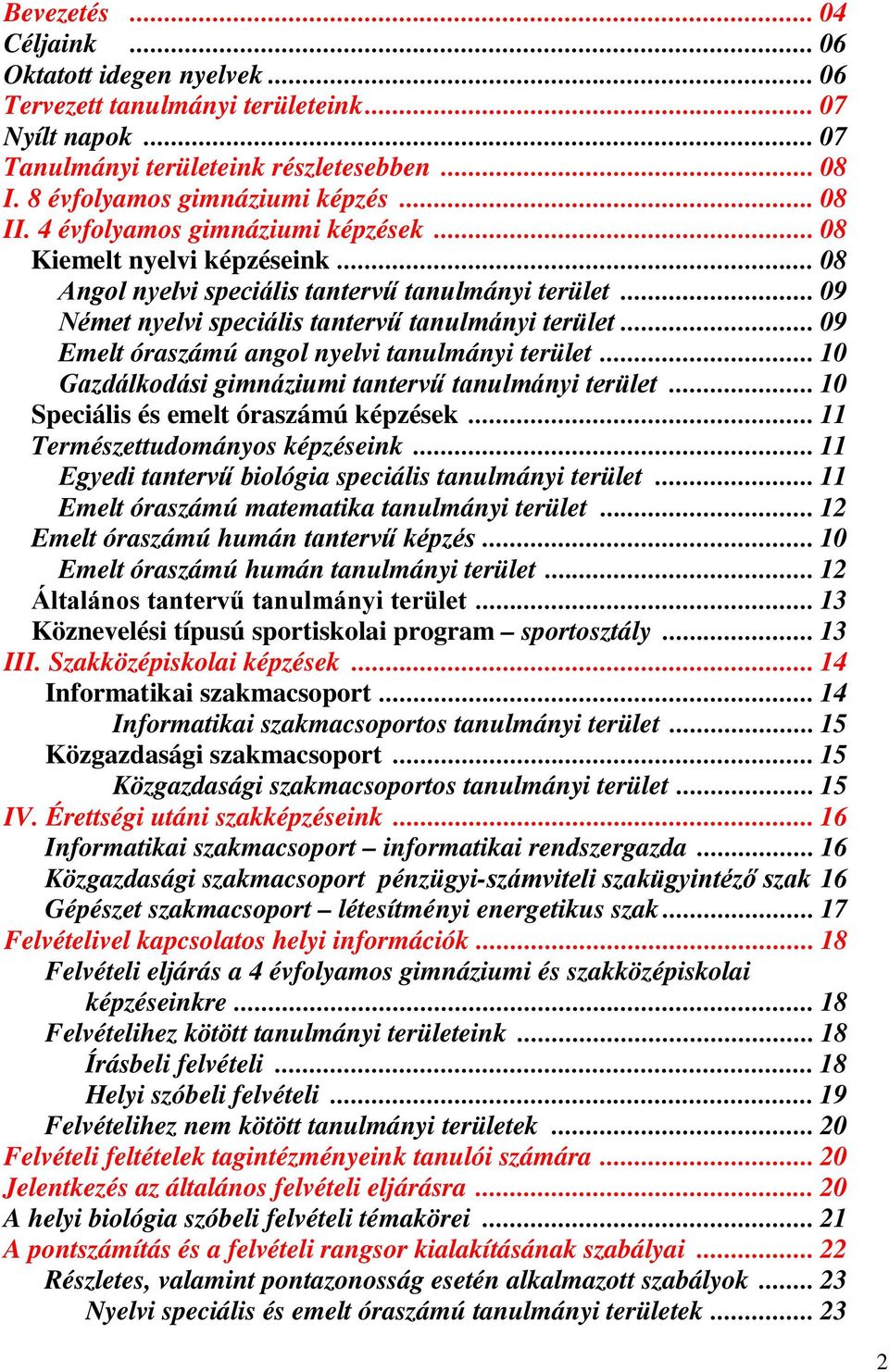 .. 09 Emelt óraszámú angol nyelvi tanulmányi terület... 10 Gazdálkodási gimnáziumi tantervű tanulmányi terület... 10 Speciális és emelt óraszámú képzések... 11 Természettudományos képzéseink.