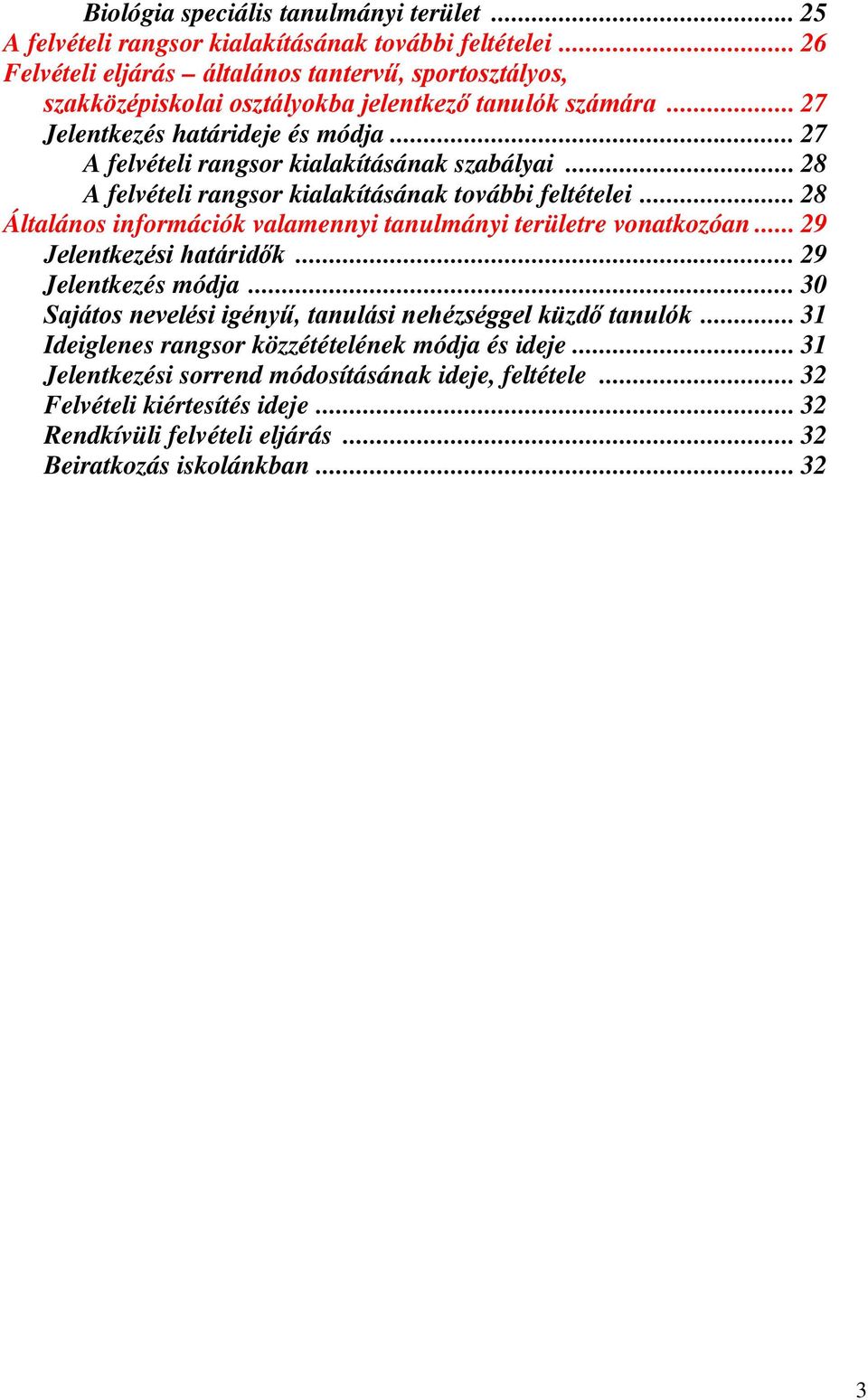 .. 27 A felvételi rangsor kialakításának szabályai... 28 A felvételi rangsor kialakításának további feltételei... 28 Általános információk valamennyi tanulmányi területre vonatkozóan.