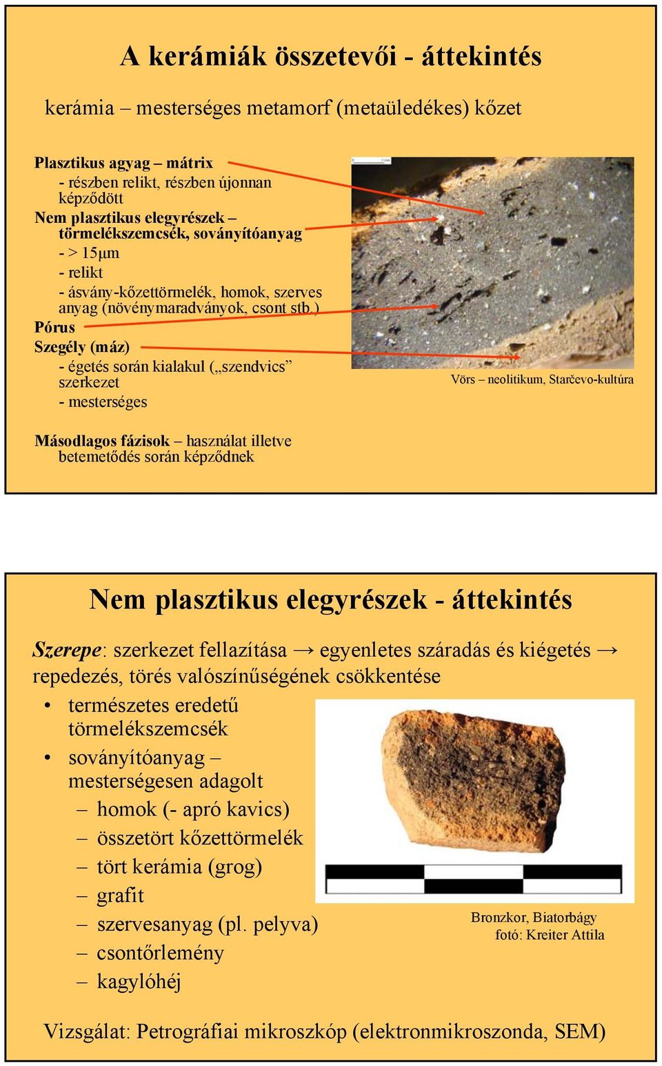 ) Pórus Szegély (máz) - égetés során kialakul ( szendvics szerkezet - mesterséges Vörs neolitikum, Starčevo-kultúra Másodlagos fázisok használat illetve betemetődés során képződnek Nem plasztikus