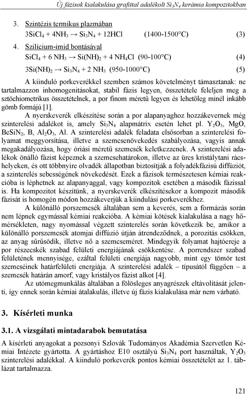 tartalmazzon inhomogenitásokat, stabil fázis legyen, összetétele feleljen meg a sztöchiometrikus összetételnek, a por finom méretű legyen és lehetőleg minél inkább gömb formájú [1].