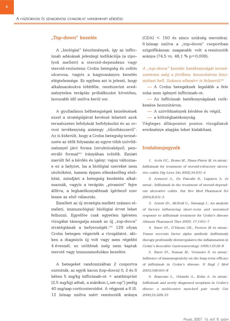 A gyulladásos bélbetegségek kezelésének ezzel a stratégiájával kevéssé lehetett azok természetes lefolyását befolyásolni és az orvosi tevékenység mintegy tûzoltásszerû.