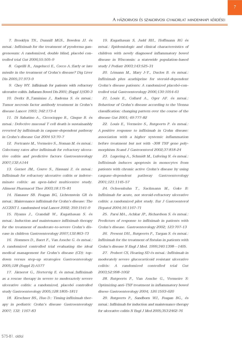 Inflamm Bowel Dis 2001; [Suppl 1]:S30-3 10. Derkx B.,Taminiau J., Radema S. és mtsai.: Tumor necrosis factor antibody treatment in Crohn s disease Lancet 1993; 342:173-4 11. Di Sabatino A.