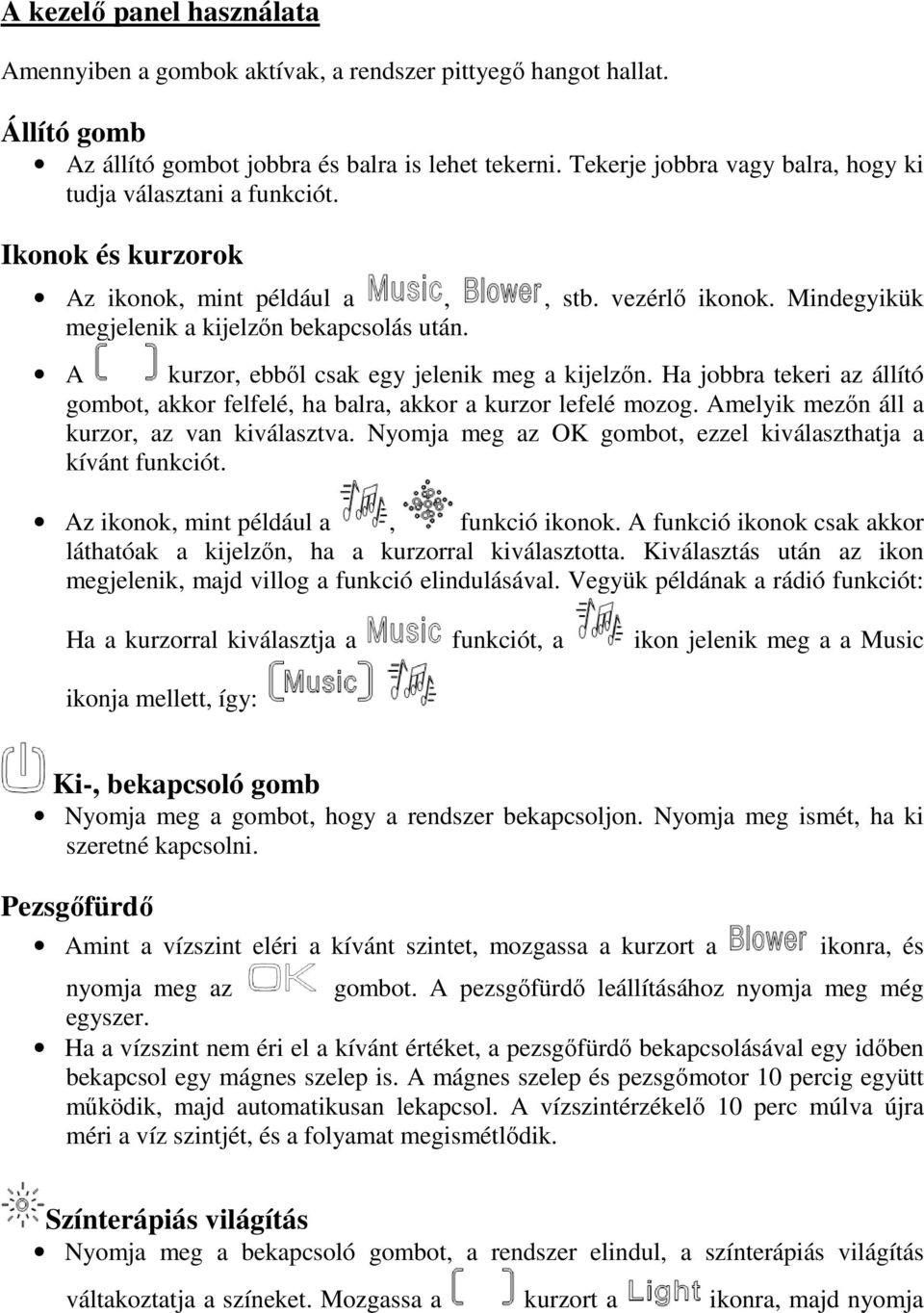 A kurzor, ebből csak egy jelenik meg a kijelzőn. Ha jobbra tekeri az állító gombot, akkor felfelé, ha balra, akkor a kurzor lefelé mozog. Amelyik mezőn áll a kurzor, az van kiválasztva.