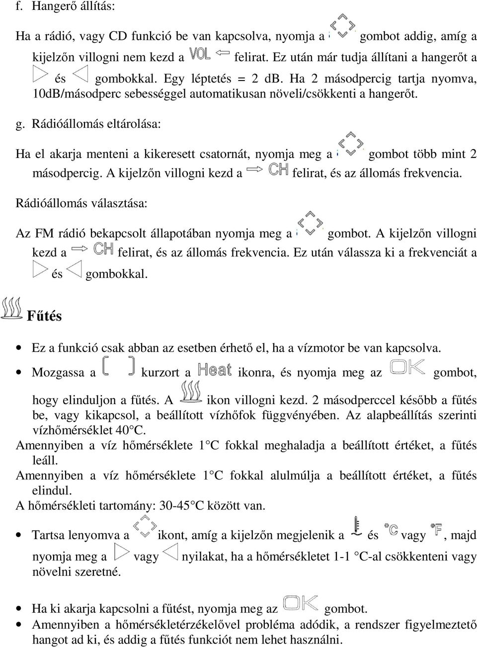 Rádióállomás eltárolása: Ha el akarja menteni a kikeresett csatornát, nyomja meg a gombot több mint 2 másodpercig. A kijelzőn villogni kezd a felirat, és az állomás frekvencia.