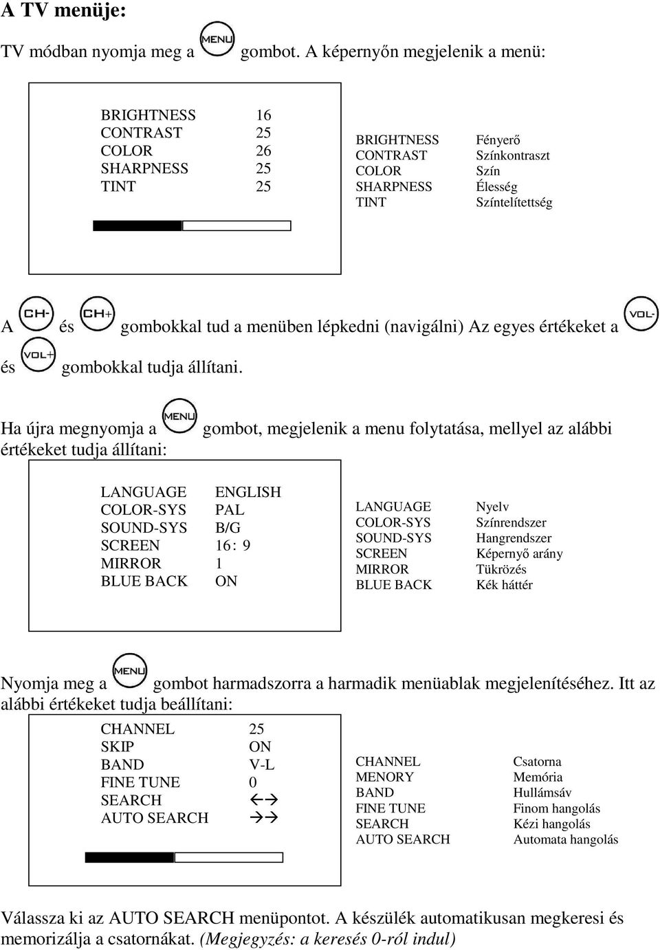 menüben lépkedni (navigálni) Az egyes értékeket a és gombokkal tudja állítani.