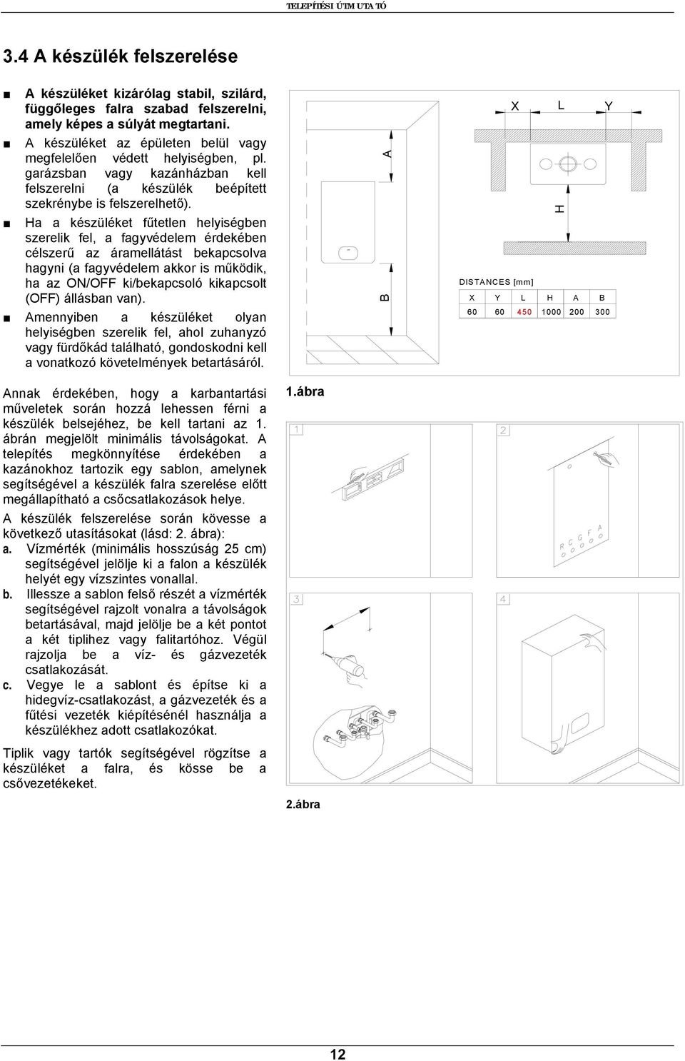 Ha a készüléket fűtetlen helyiségben szerelik fel, a fagyvédelem érdekében célszerű az áramellátást bekapcsolva hagyni (a fagyvédelem akkor is működik, ha az ON/OFF ki/bekapcsoló kikapcsolt (OFF)