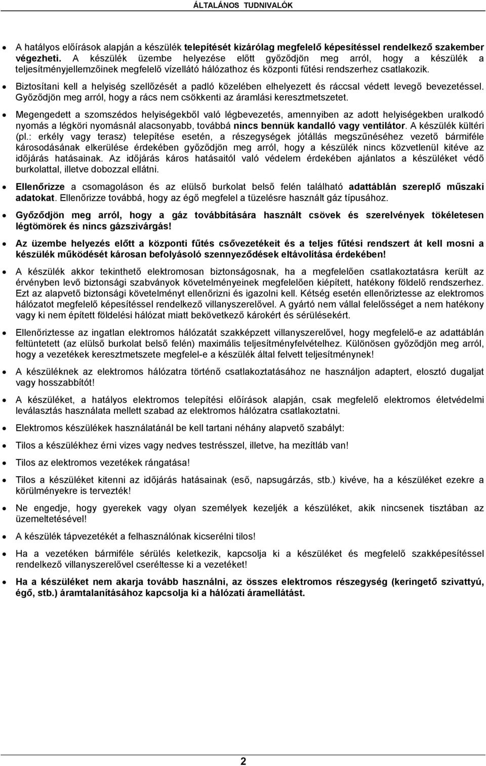 Biztosítani kell a helyiség szellőzését a padló közelében elhelyezett és ráccsal védett levegő bevezetéssel. Győződjön meg arról, hogy a rács nem csökkenti az áramlási keresztmetszetet.