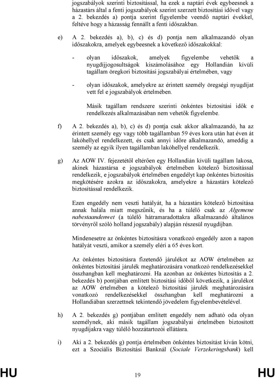 bekezdés a), b), c) és d) pontja nem alkalmazandó olyan időszakokra, amelyek egybeesnek a következő időszakokkal: - olyan időszakok, amelyek figyelembe vehetők a nyugdíjjogosultságok kiszámolásához