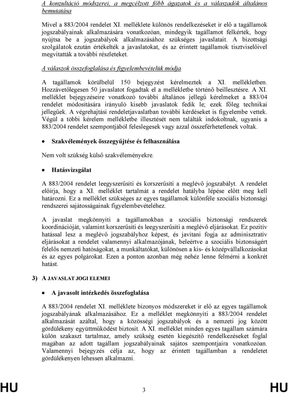 A bizottsági szolgálatok ezután értékelték a javaslatokat, és az érintett tagállamok tisztviselőivel megvitatták a további részleteket.