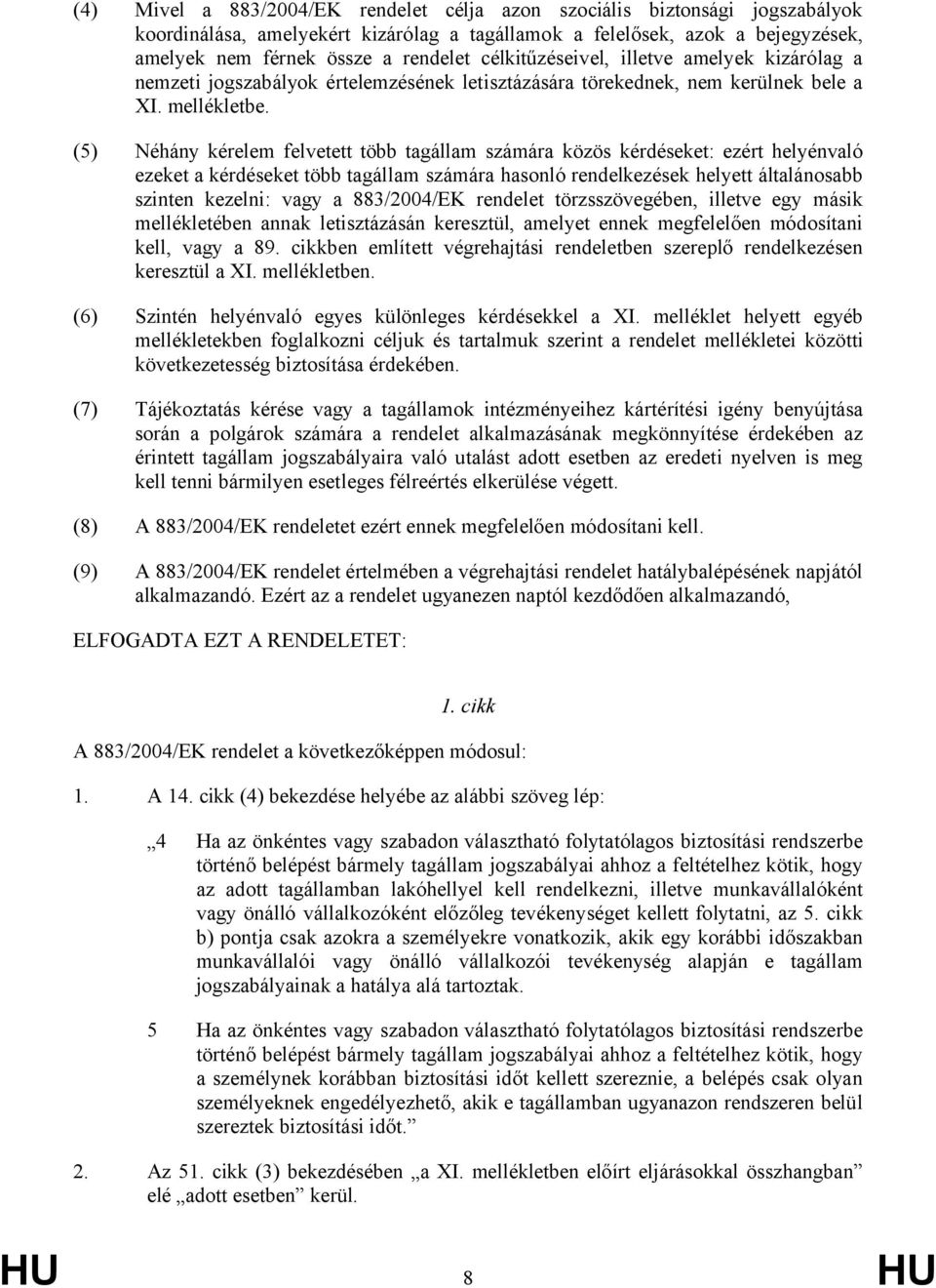 (5) Néhány kérelem felvetett több tagállam számára közös kérdéseket: ezért helyénvaló ezeket a kérdéseket több tagállam számára hasonló rendelkezések helyett általánosabb szinten kezelni: vagy a