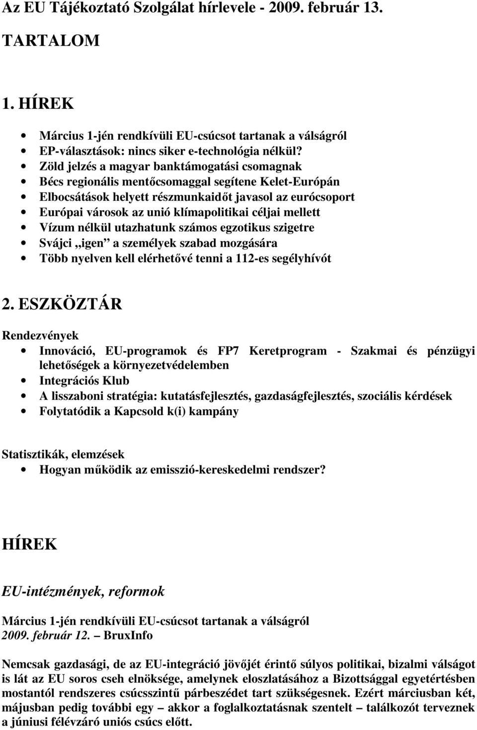 céljai mellett Vízum nélkül utazhatunk számos egzotikus szigetre Svájci igen a személyek szabad mozgására Több nyelven kell elérhetıvé tenni a 112-es segélyhívót 2.