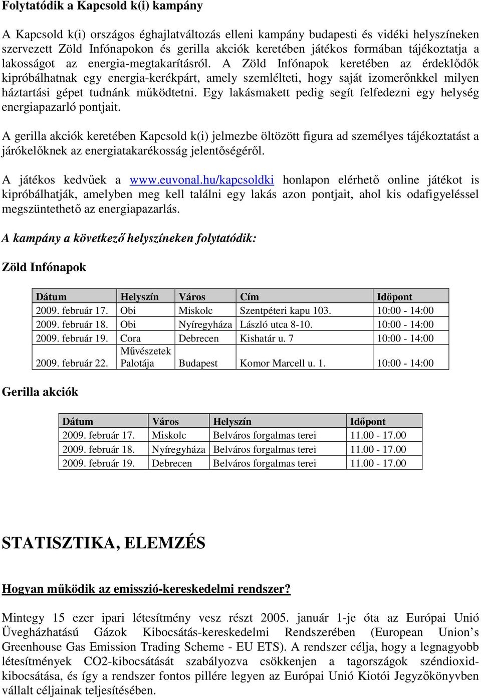 A Zöld Infónapok keretében az érdeklıdık kipróbálhatnak egy energia-kerékpárt, amely szemlélteti, hogy saját izomerınkkel milyen háztartási gépet tudnánk mőködtetni.