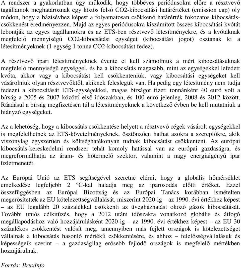 Majd az egyes periódusokra kiszámított összes kibocsátási kvótát lebontják az egyes tagállamokra és az ETS-ben résztvevı létesítményekre, és a kvótáknak megfelelı mennyiségő CO2-kibocsátási egységet