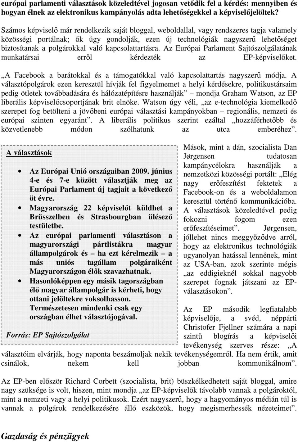 polgárokkal való kapcsolattartásra. Az Európai Parlament Sajtószolgálatának munkatársai errıl kérdezték az EP-képviselıket.