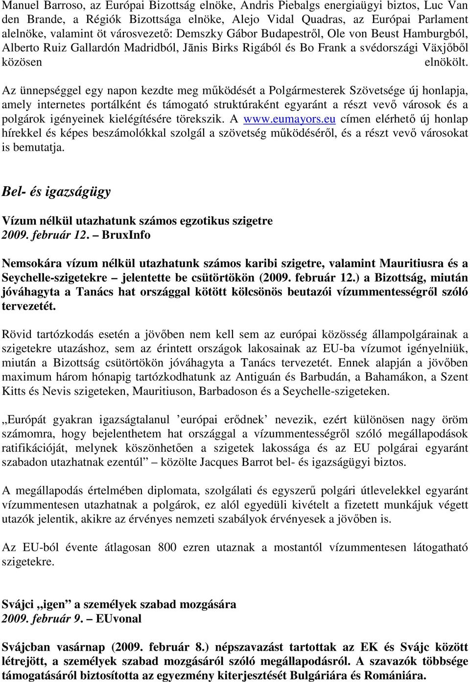 Az ünnepséggel egy napon kezdte meg mőködését a Polgármesterek Szövetsége új honlapja, amely internetes portálként és támogató struktúraként egyaránt a részt vevı városok és a polgárok igényeinek