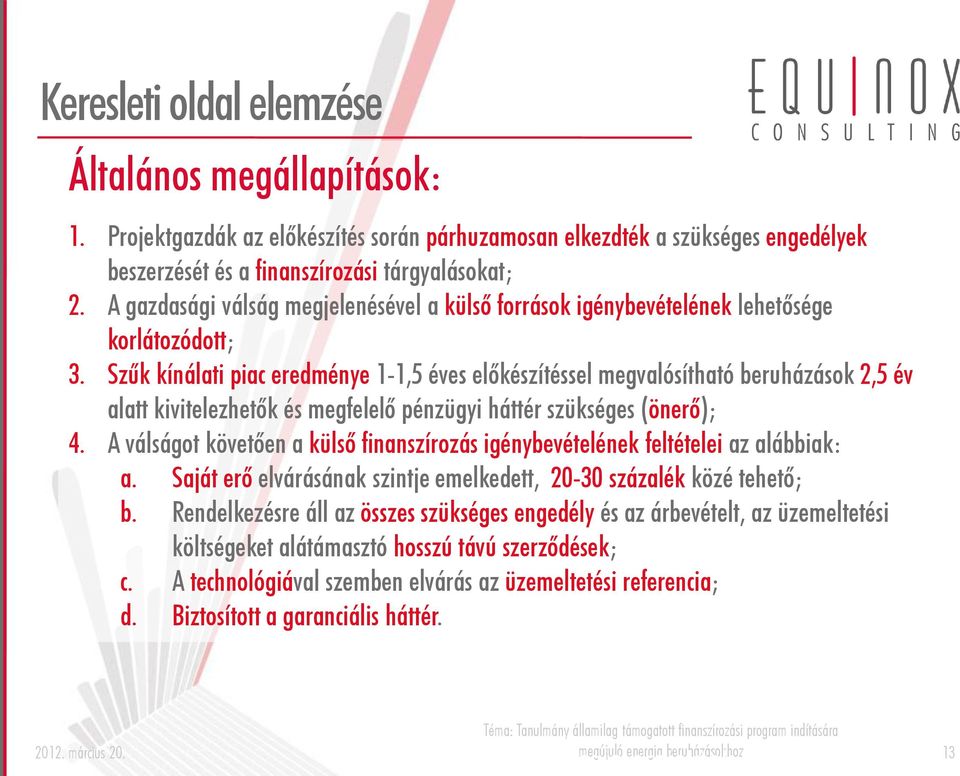 Szűk kínálati piac eredménye 1-1,5 éves előkészítéssel megvalósítható beruházások 2,5 év alatt kivitelezhetők és megfelelő pénzügyi háttér szükséges (önerő); 4.