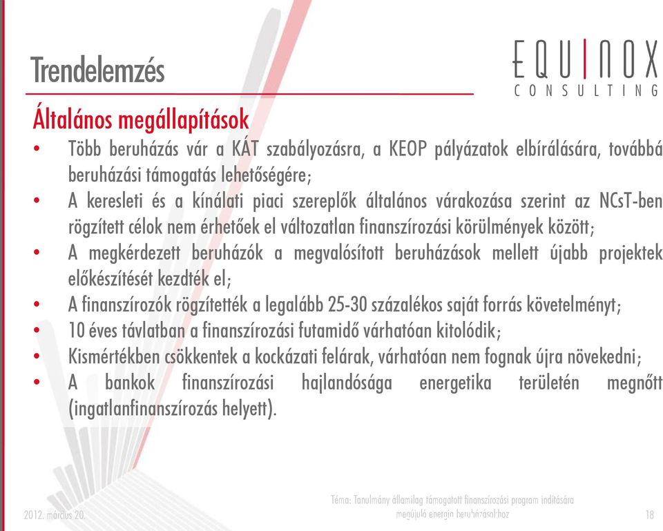 mellett újabb projektek előkészítését kezdték el; A finanszírozók rögzítették a legalább 25-30 százalékos saját forrás követelményt; 10 éves távlatban a finanszírozási futamidő várhatóan