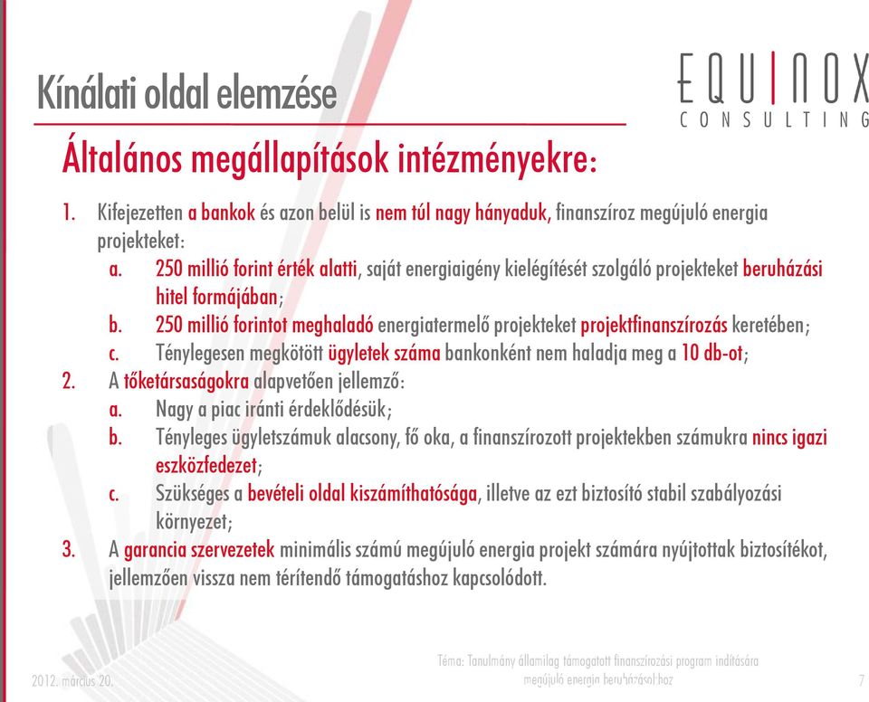 250 millió forintot meghaladó energiatermelő projekteket projektfinanszírozás keretében; c. Ténylegesen megkötött ügyletek száma bankonként nem haladja meg a 10 db-ot; 2.