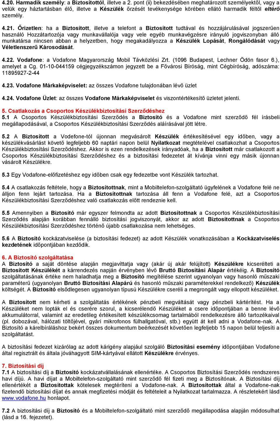 Őrizetlen: ha a Biztosított, illetve a telefont a Biztosított tudtával és hozzájárulásával jogszerűen használó Hozzátartozója vagy munkavállalója vagy vele egyéb munkavégzésre irányuló jogviszonyban