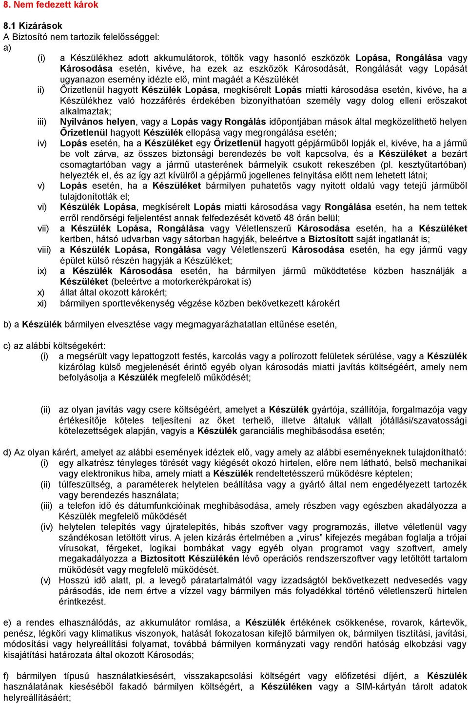 Károsodását, Rongálását vagy Lopását ugyanazon esemény idézte elő, mint magáét a Készülékét ii) Őrizetlenül hagyott Készülék Lopása, megkísérelt Lopás miatti károsodása esetén, kivéve, ha a