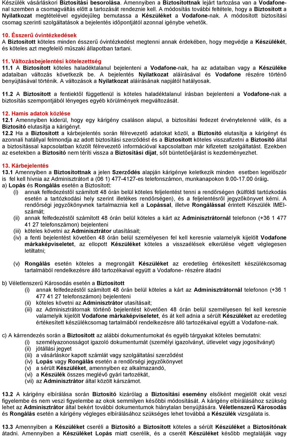 A módosított biztosítási csomag szerinti szolgáltatások a bejelentés időpontjától azonnal igénybe vehetők. 10.