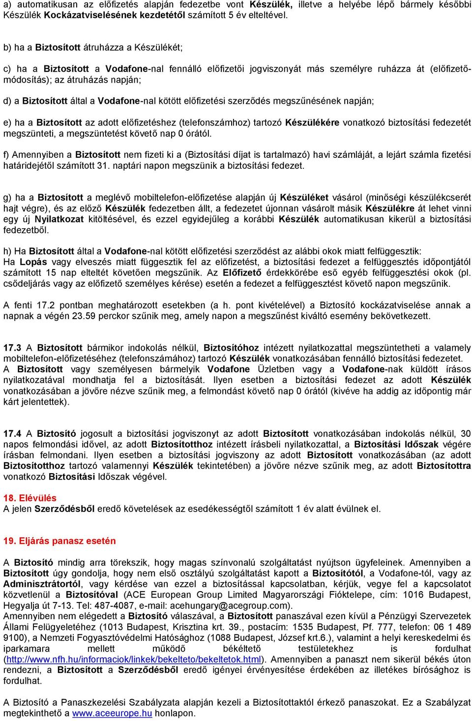 által a Vodafone-nal kötött előfizetési szerződés megszűnésének napján; e) ha a Biztosított az adott előfizetéshez (telefonszámhoz) tartozó Készülékére vonatkozó biztosítási fedezetét megszünteti, a